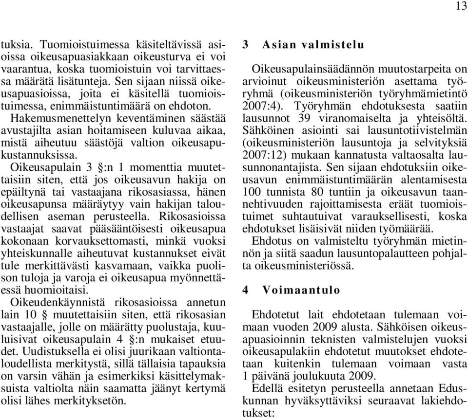 Hakemusmenettelyn keventäminen säästää avustajilta asian hoitamiseen kuluvaa aikaa, mistä aiheutuu säästöjä valtion oikeusapukustannuksissa.