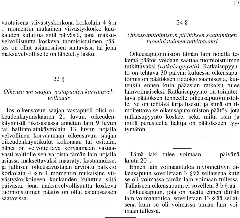 22 Oikeusavun saajan vastapuolen korvausvelvollisuus Jos oikeusavun saajan vastapuoli olisi oikeudenkäymiskaaren 21 luvun, oikeudenkäynnistä rikosasiassa annetun lain 9 luvun tai