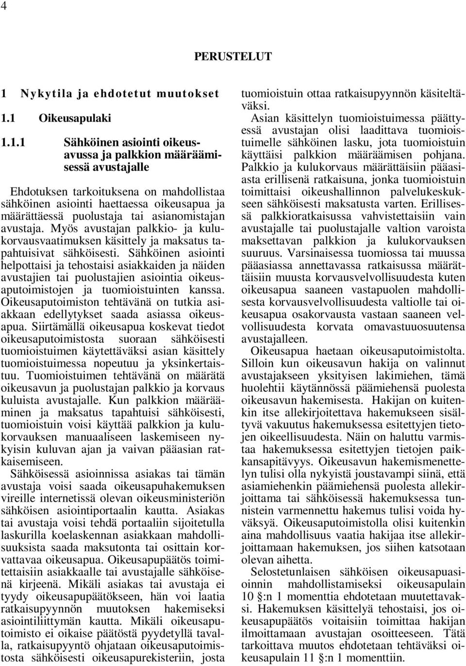 1 Oikeusapulaki 1.1.1 Sähköinen asiointi oikeusavussa ja palkkion määräämisessä avustajalle Ehdotuksen tarkoituksena on mahdollistaa sähköinen asiointi haettaessa oikeusapua ja määrättäessä