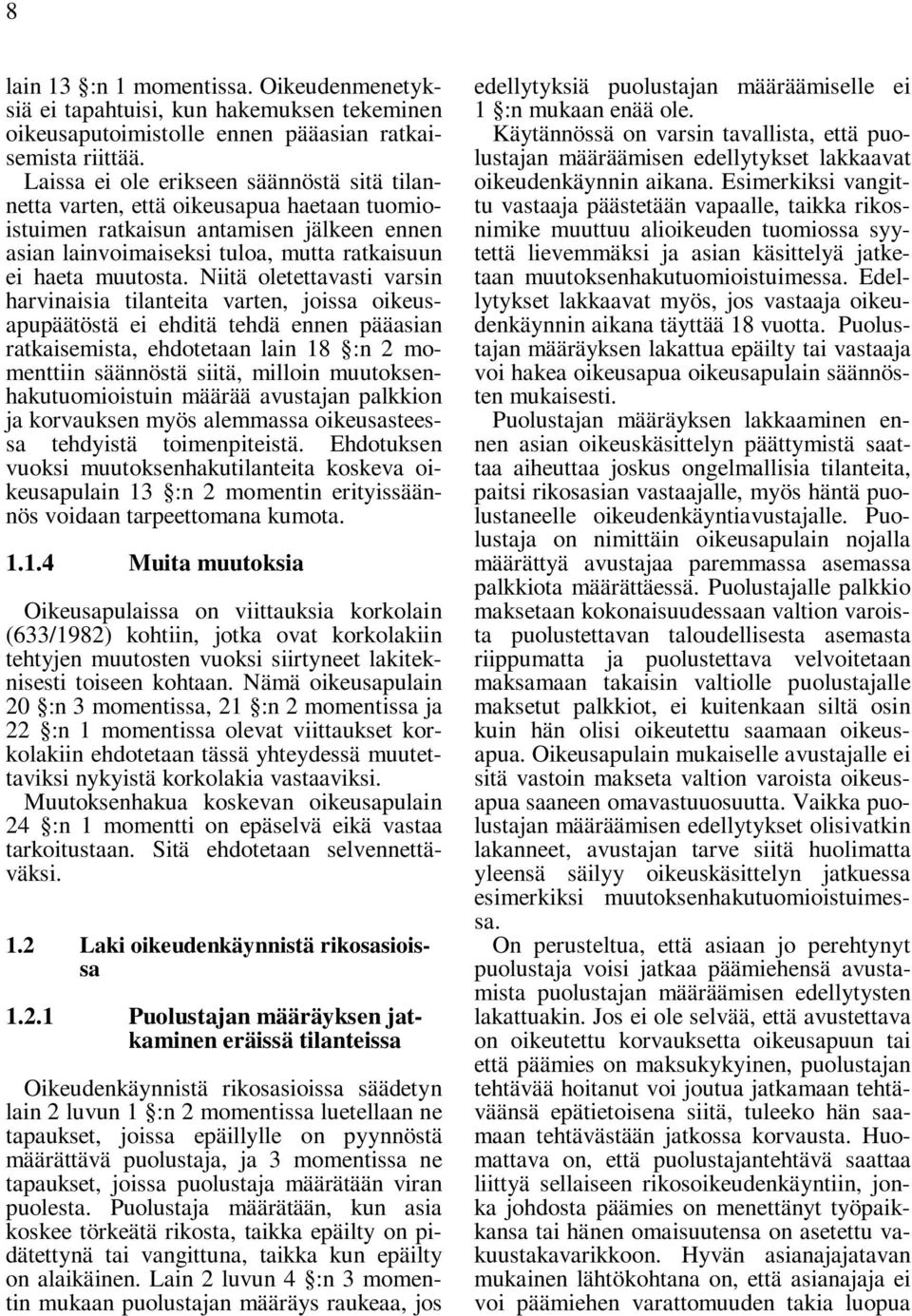 Niitä oletettavasti varsin harvinaisia tilanteita varten, joissa oikeusapupäätöstä ei ehditä tehdä ennen pääasian ratkaisemista, ehdotetaan lain 18 :n 2 momenttiin säännöstä siitä, milloin