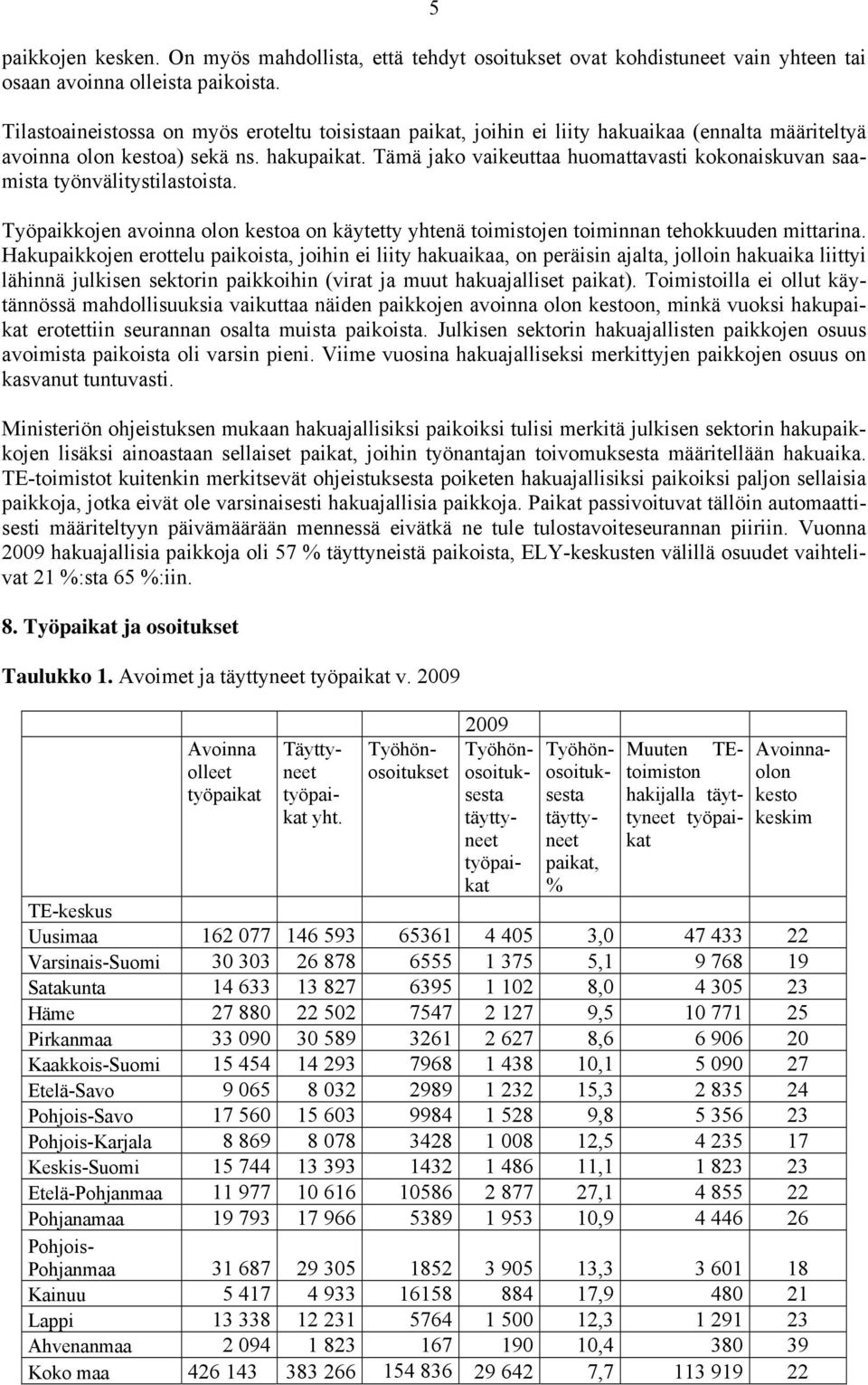 Tämä jako vaikeuttaa huomattavasti kokonaiskuvan saamista työnvälitystilastoista. Työpaikkojen avoinna olon kestoa on käytetty yhtenä toimistojen toiminnan tehokkuuden mittarina.