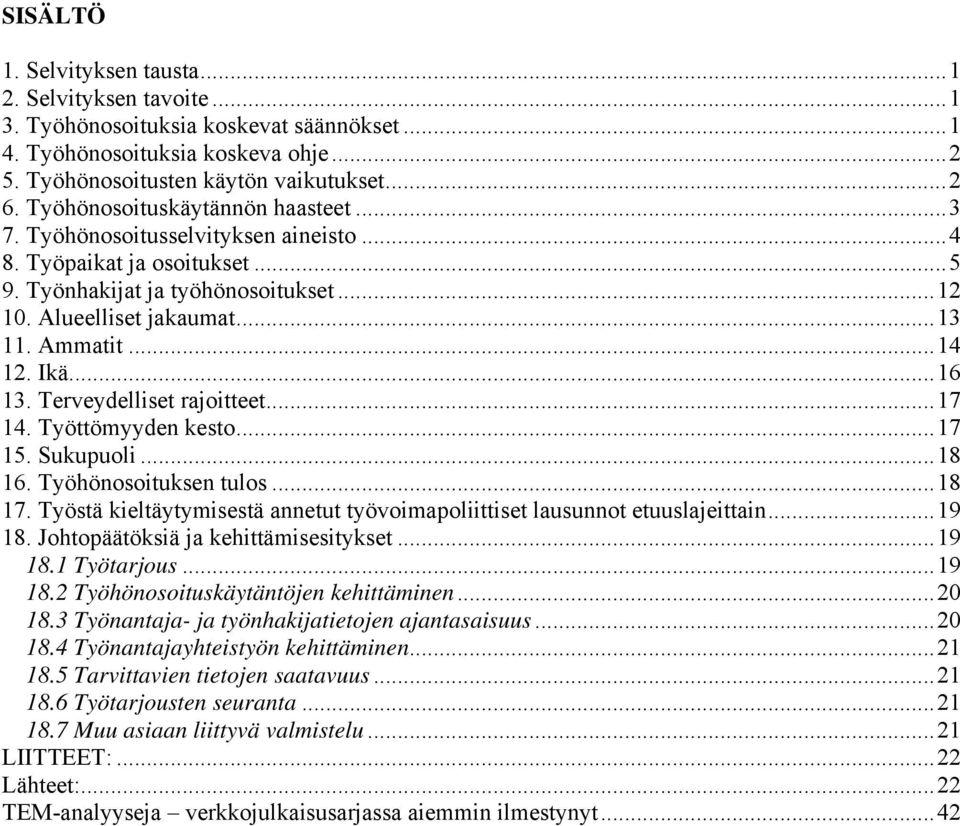 Ikä...16 13. Terveydelliset rajoitteet...17 14. Työttömyyden kesto...17 15. Sukupuoli...18 16. Työhönosoituksen tulos...18 17.