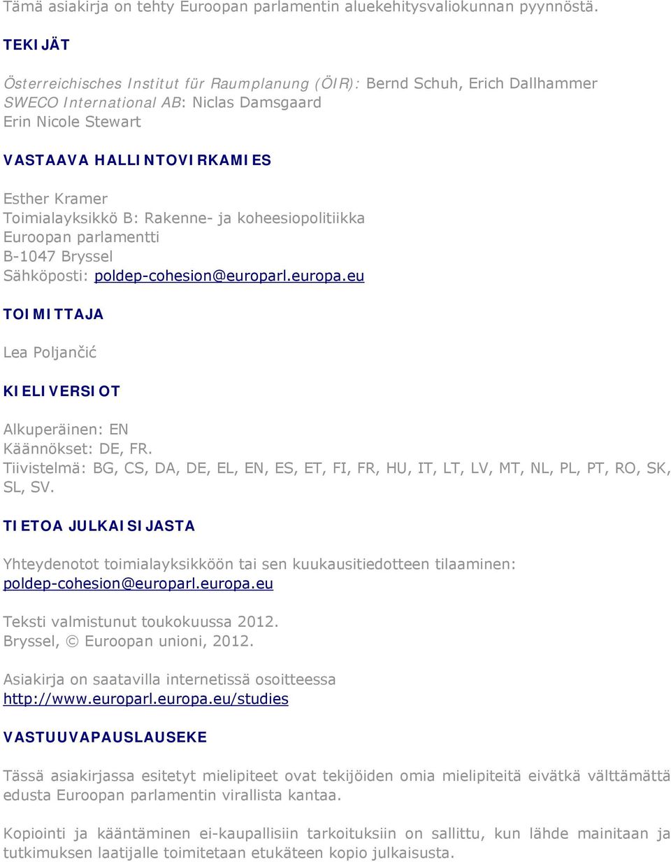 Toimialayksikkö B: Rakenne- ja koheesiopolitiikka Euroopan parlamentti B-1047 Bryssel Sähköposti: poldep-cohesion@europarl.europa.eu TOIMITTAJA Lea Poljančić KIELIVERSIOT Alkuperäinen: EN Käännökset: DE, FR.