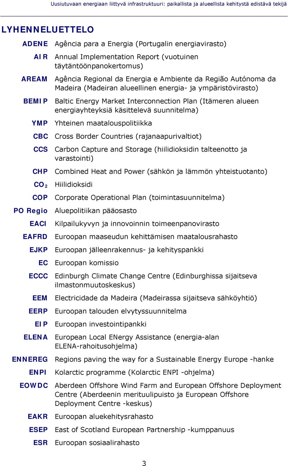 Interconnection Plan (Itämeren alueen energiayhteyksiä käsittelevä suunnitelma) YMP Yhteinen maatalouspolitiikka CBC Cross Border Countries (rajanaapurivaltiot) CCS Carbon Capture and Storage