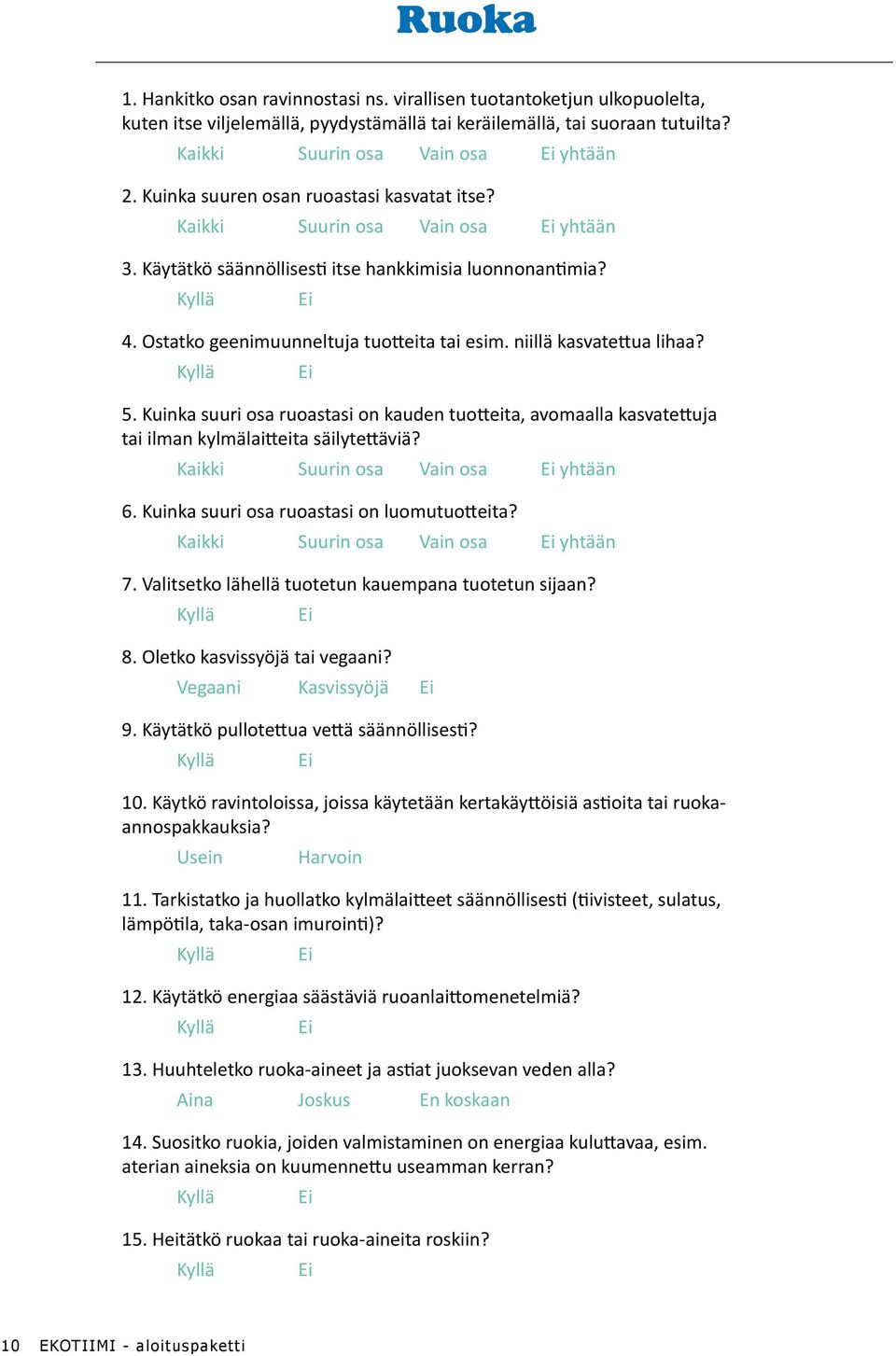 niillä kasvatettua lihaa? 5. Kuinka suuri osa ruoastasi on kauden tuotteita, avomaalla kasvatettuja tai ilman kylmälaitteita säilytettäviä? Kaikki Suurin osa Vain osa yhtään 6.