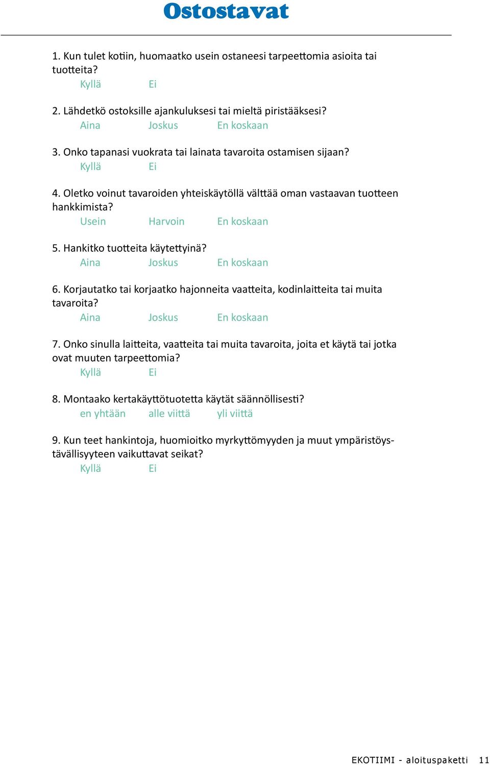 Hankitko tuotteita käytettyinä? Aina Joskus En koskaan 6. Korjautatko tai korjaatko hajonneita vaatteita, kodinlaitteita tai muita tavaroita? Aina Joskus En koskaan 7.