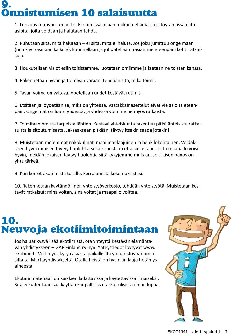 Houkutellaan visiot esiin toisistamme, luotetaan omiimme ja jaetaan ne toisten kanssa. 4. Rakennetaan hyvän ja toimivan varaan; tehdään sitä, mikä toimii. 5.