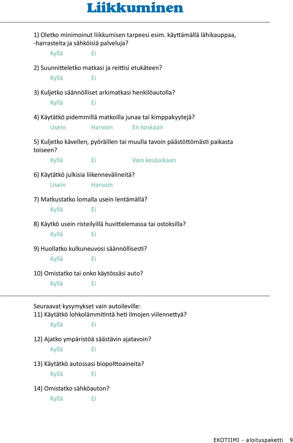 Usein Harvoin En koskaan 5) Kuljetko kävellen, pyöräillen tai muulla tavoin päästöttömästi paikasta toiseen? Vain kesäaikaan 6) Käytätkö julkisia liikennevälineitä?