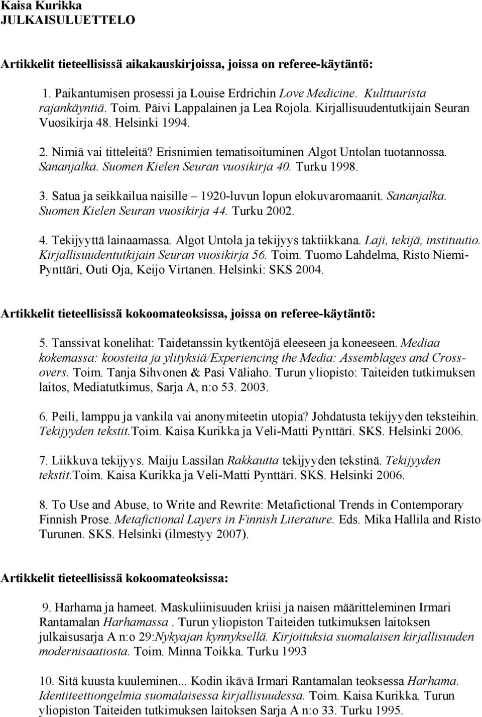 Suomen Kielen Seuran vuosikirja 40. Turku 1998. 3. Satua ja seikkailua naisille 1920-luvun lopun elokuvaromaanit. Sananjalka. Suomen Kielen Seuran vuosikirja 44. Turku 2002. 4. Tekijyyttä lainaamassa.