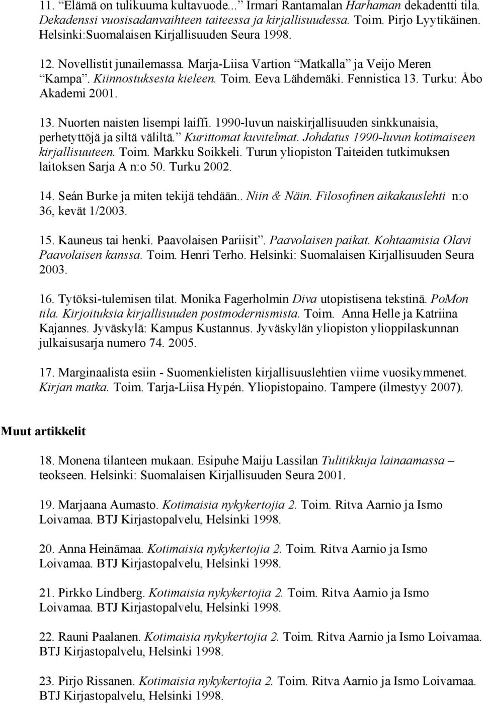 Turku: Åbo Akademi 2001. 13. Nuorten naisten lisempi laiffi. 1990-luvun naiskirjallisuuden sinkkunaisia, perhetyttöjä ja siltä väliltä. Kurittomat kuvitelmat.