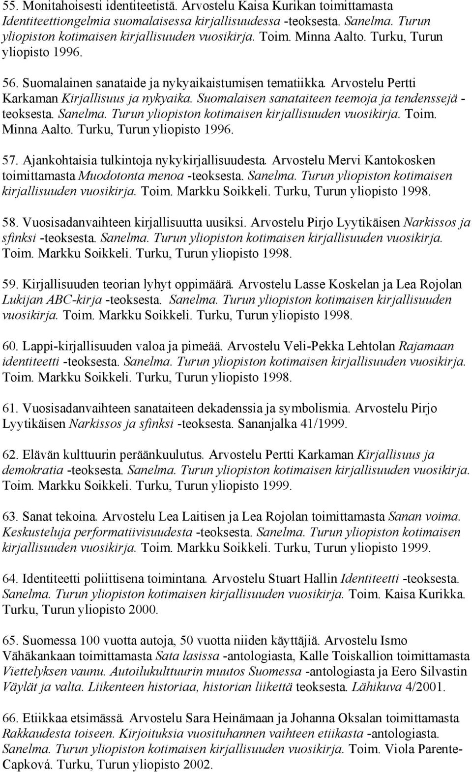 Suomalaisen sanataiteen teemoja ja tendenssejä - teoksesta. Sanelma. Turun yliopiston kotimaisen kirjallisuuden vuosikirja. Toim. Minna Aalto. Turku, Turun yliopisto 1996. 57.