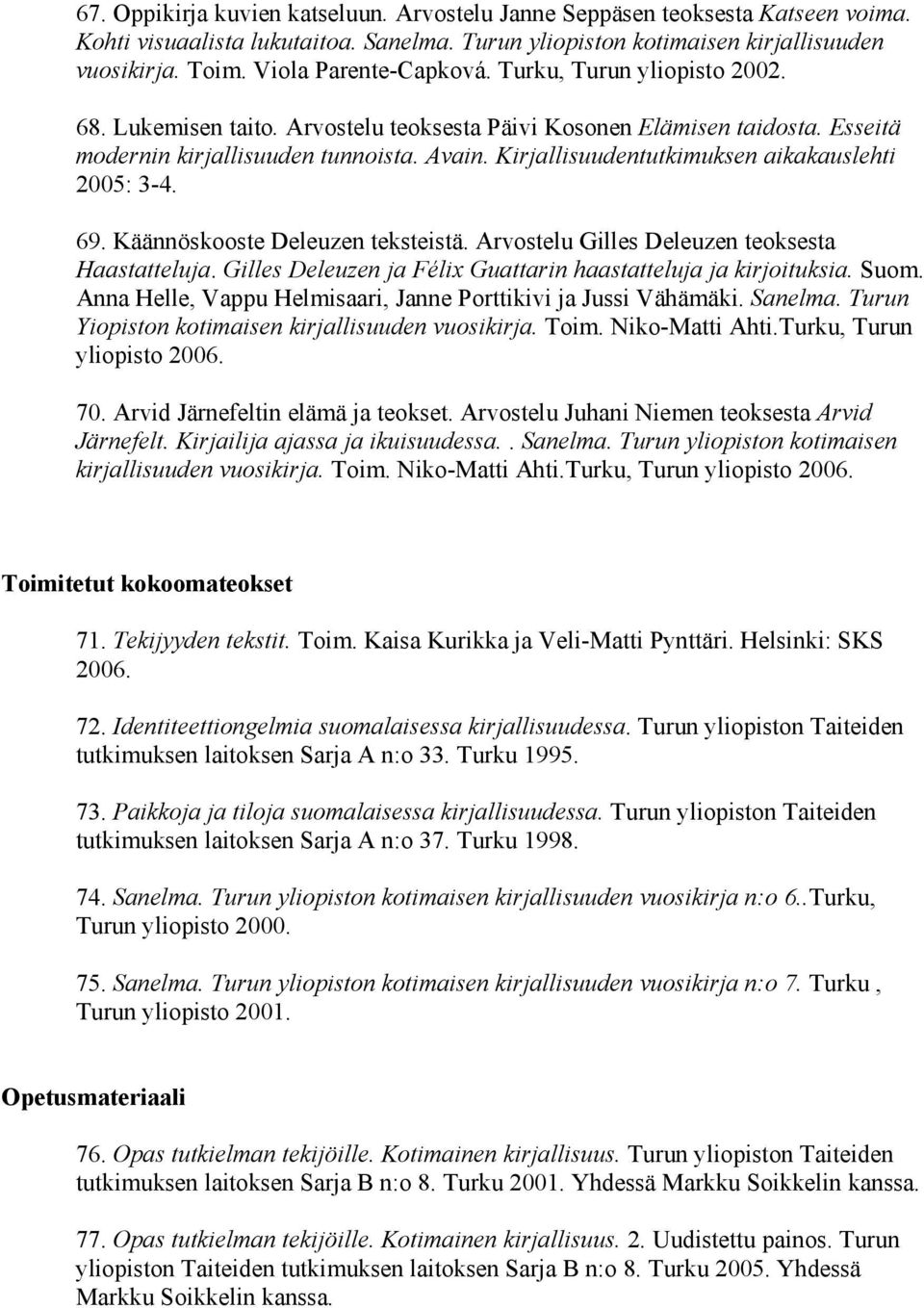 Kirjallisuudentutkimuksen aikakauslehti 2005: 3-4. 69. Käännöskooste Deleuzen teksteistä. Arvostelu Gilles Deleuzen teoksesta Haastatteluja.