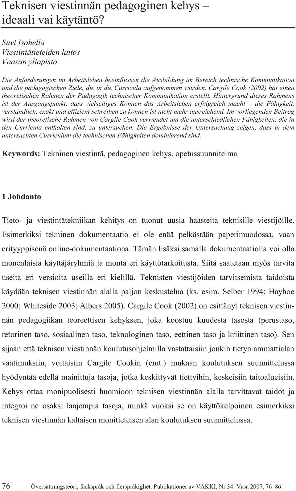 Curricula aufgenommen wurden. Cargile Cook (2002) hat einen theoretischen Rahmen der Pädagogik technischer Kommunikation erstellt.