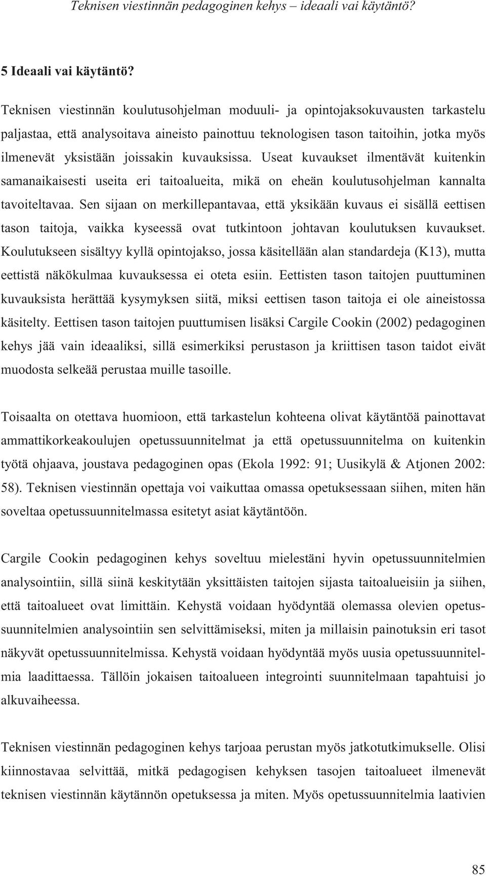 kuvauksissa. Useat kuvaukset ilmentävät kuitenkin samanaikaisesti useita eri taitoalueita, mikä on eheän koulutusohjelman kannalta tavoiteltavaa.