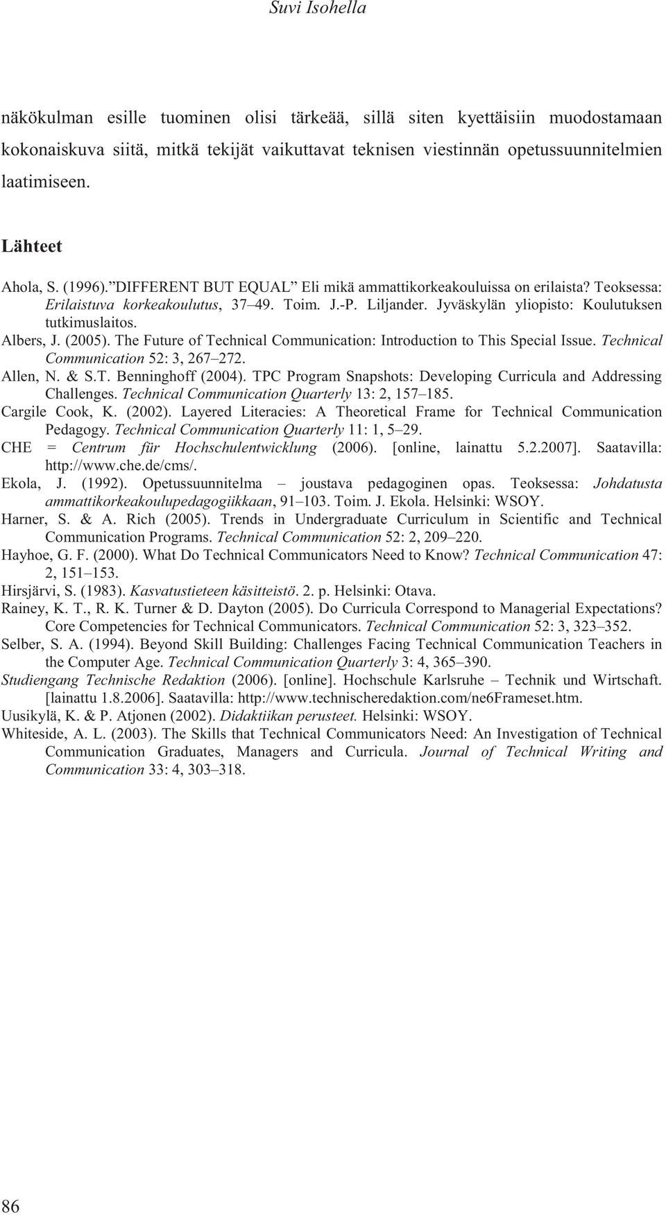 Jyväskylän yliopisto: Koulutuksen tutkimuslaitos. Albers, J. (2005). The Future of Technical Communication: Introduction to This Special Issue. Technical Communication 52: 3, 267 272. Allen, N. & S.T. Benninghoff (2004).