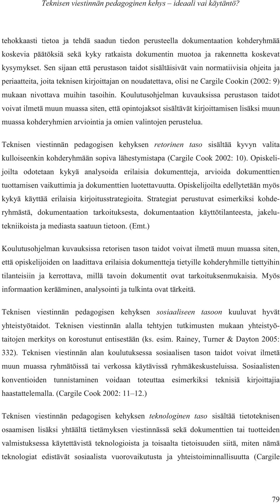 Sen sijaan että perustason taidot sisältäisivät vain normatiivisia ohjeita ja periaatteita, joita teknisen kirjoittajan on noudatettava, olisi ne Cargile Cookin (2002: 9) mukaan nivottava muihin