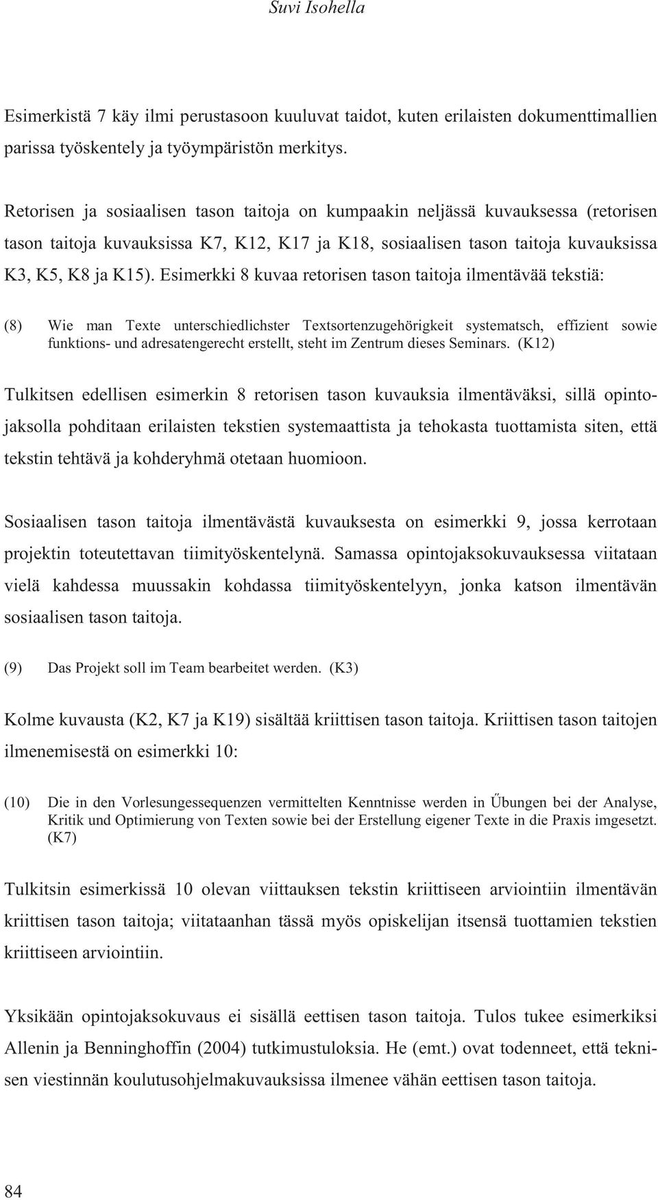 Esimerkki 8 kuvaa retorisen tason taitoja ilmentävää tekstiä: (8) Wie man Texte unterschiedlichster Textsortenzugehörigkeit systematsch, effizient sowie funktions- und adresatengerecht erstellt,