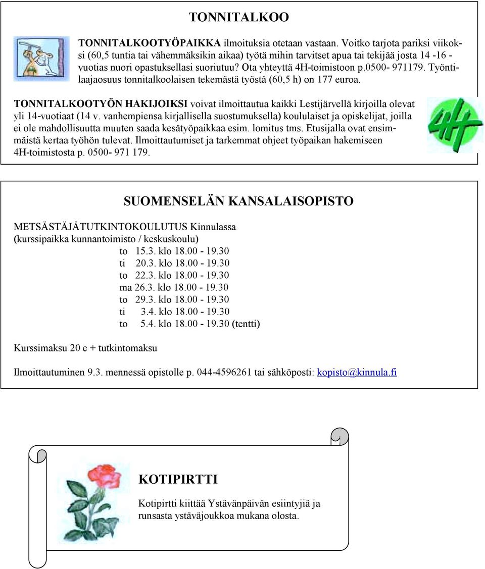 0500-971179. Työntilaajaosuus tonnitalkoolaisen tekemästä työstä (60,5 h) on 177 euroa. TONNITALKOOTYÖN HAKIJOIKSI voivat ilmoittautua kaikki Lestijärvellä kirjoilla olevat yli 14-vuotiaat (14 v.