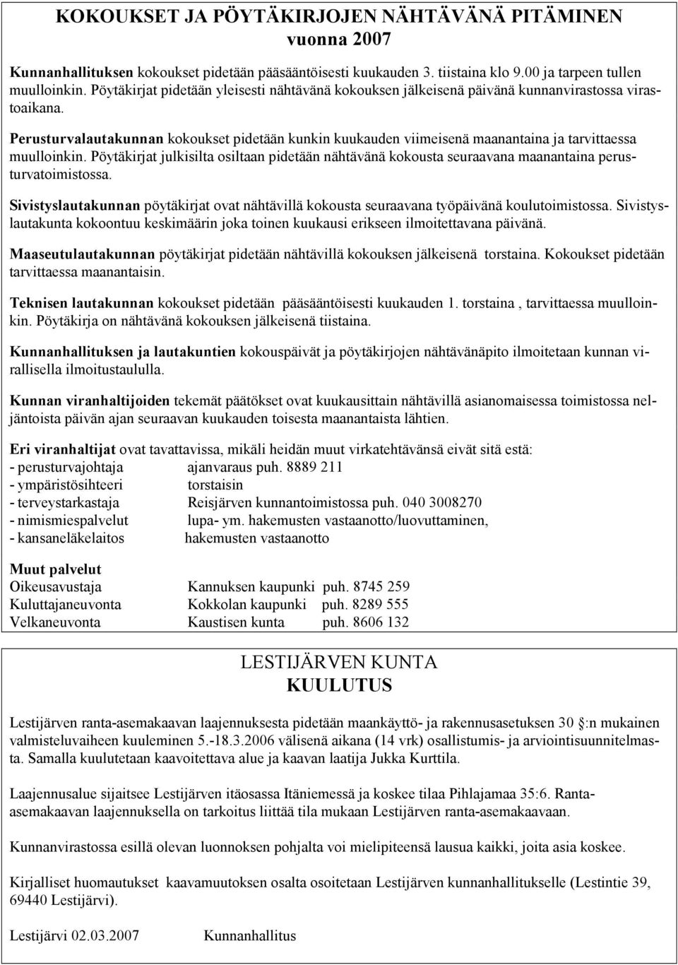 Perusturvalautakunnan kokoukset pidetään kunkin kuukauden viimeisenä maanantaina ja tarvittaessa muulloinkin.