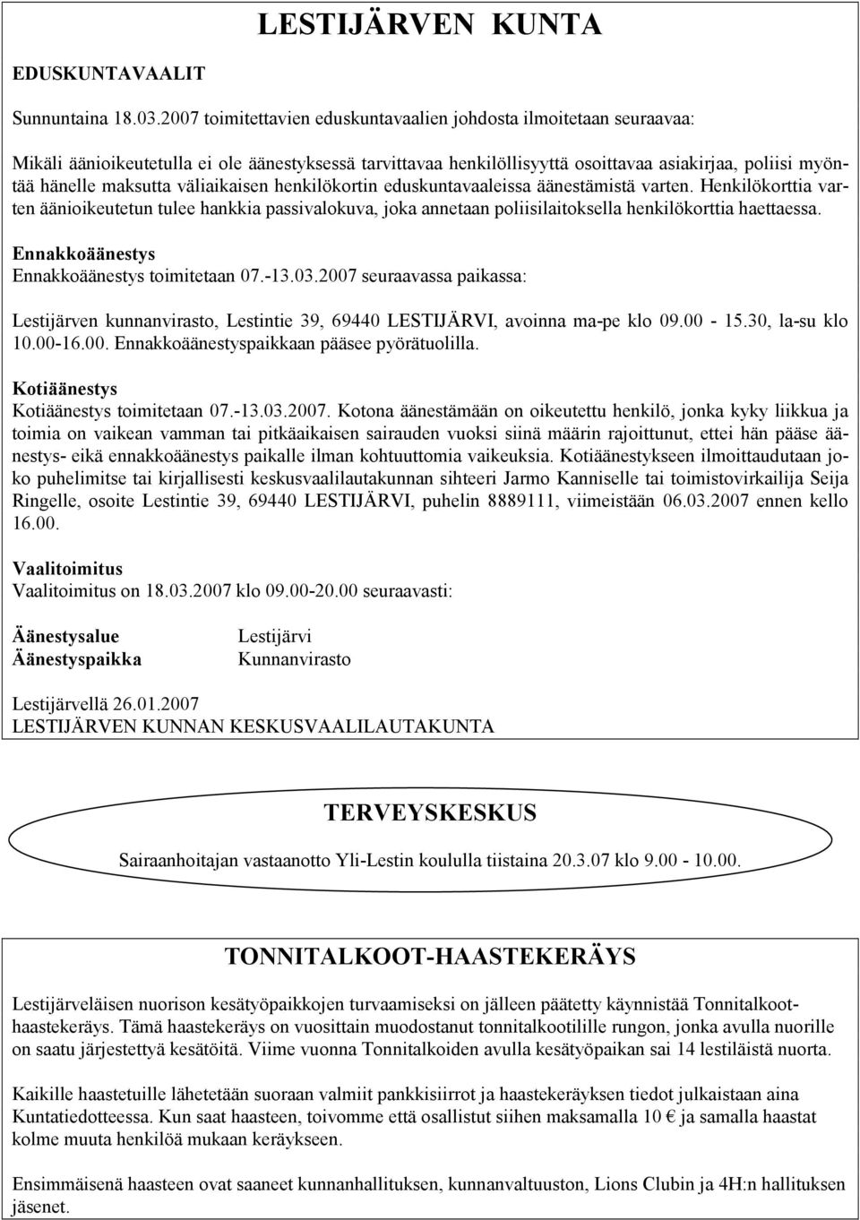 väliaikaisen henkilökortin eduskuntavaaleissa äänestämistä varten. Henkilökorttia varten äänioikeutetun tulee hankkia passivalokuva, joka annetaan poliisilaitoksella henkilökorttia haettaessa.