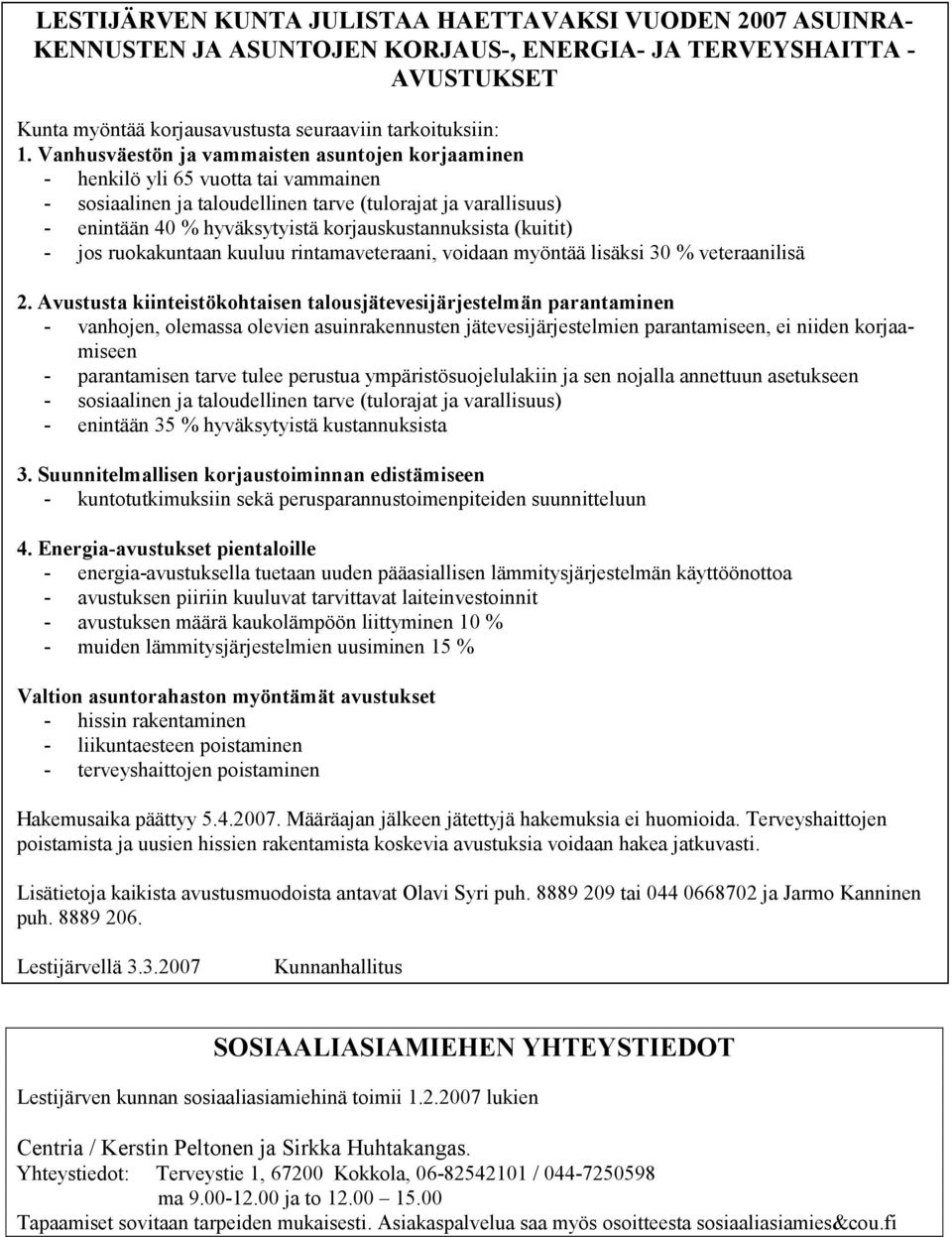 korjauskustannuksista (kuitit) - jos ruokakuntaan kuuluu rintamaveteraani, voidaan myöntää lisäksi 30 % veteraanilisä 2.