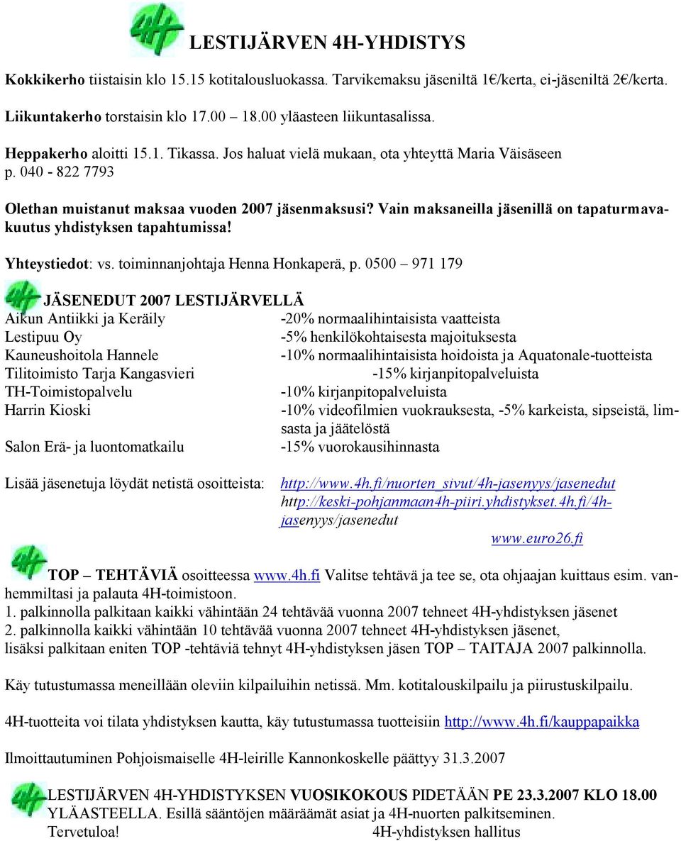 Vain maksaneilla jäsenillä on tapaturmavakuutus yhdistyksen tapahtumissa! Yhteystiedot: vs. toiminnanjohtaja Henna Honkaperä, p.