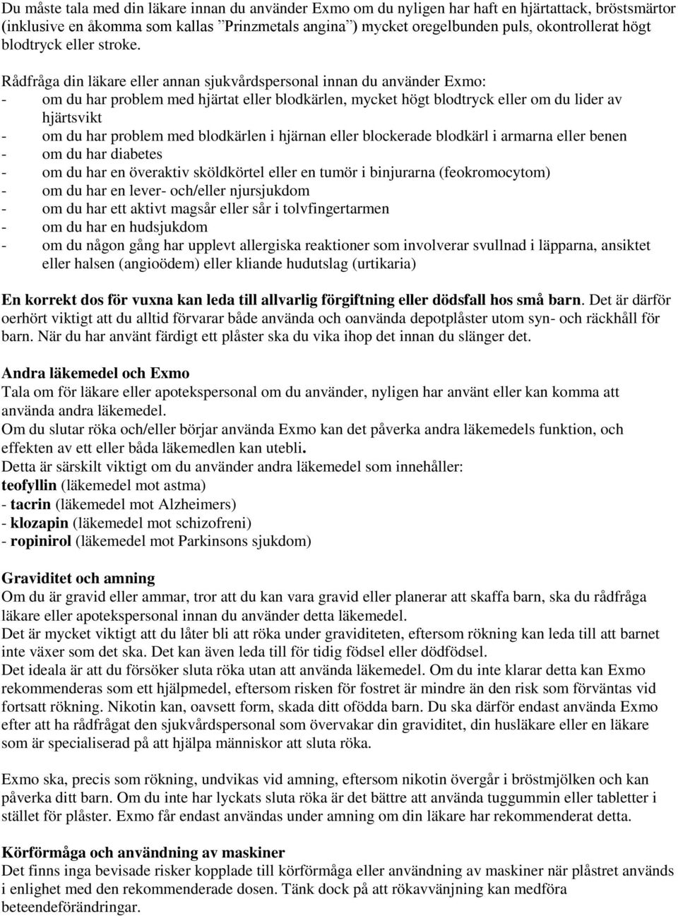 Rådfråga din läkare eller annan sjukvårdspersonal innan du använder Exmo: - om du har problem med hjärtat eller blodkärlen, mycket högt blodtryck eller om du lider av hjärtsvikt - om du har problem