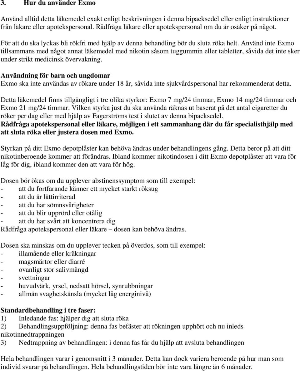 Använd inte Exmo tillsammans med något annat läkemedel med nikotin såsom tuggummin eller tabletter, såvida det inte sker under strikt medicinsk övervakning.