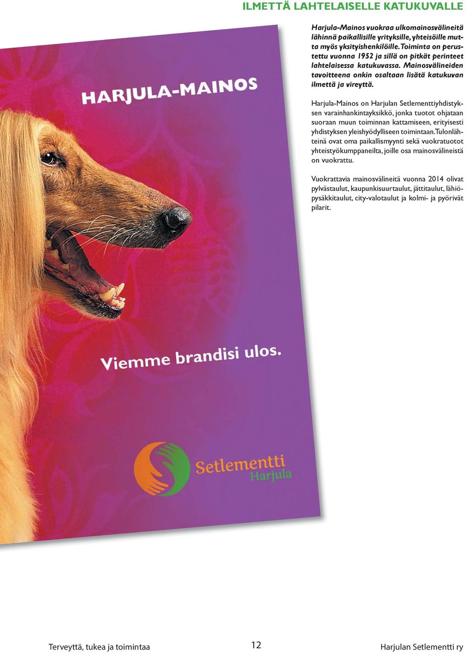 Harjula-Mainos on Harjulan Setlementtiyhdistyksen varainhankintayksikkö, jonka tuotot ohjataan suoraan muun toiminnan kattamiseen, erityisesti yhdistyksen yleishyödylliseen toimintaan.