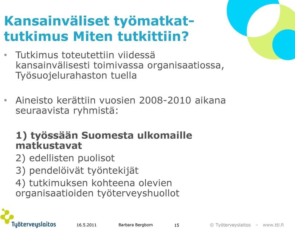 Aineisto kerättiin vuosien 2008-2010 aikana seuraavista ryhmistä: 1) työssään Suomesta ulkomaille