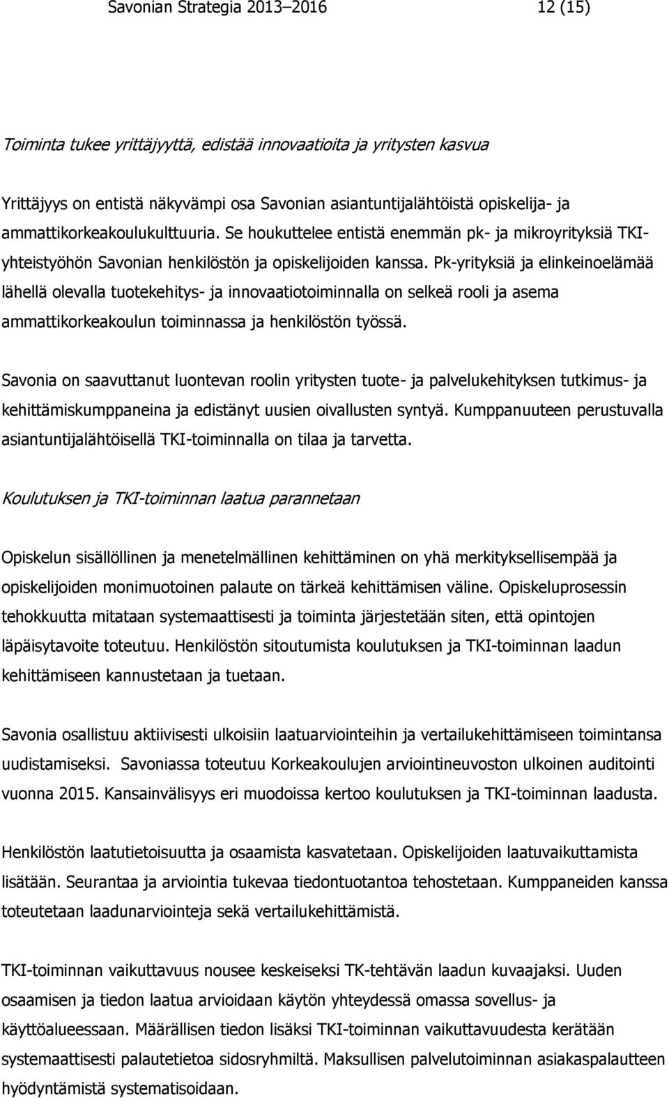 Pk-yrityksiä ja elinkeinoelämää lähellä olevalla tuotekehitys- ja innovaatiotoiminnalla on selkeä rooli ja asema ammattikorkeakoulun toiminnassa ja henkilöstön työssä.