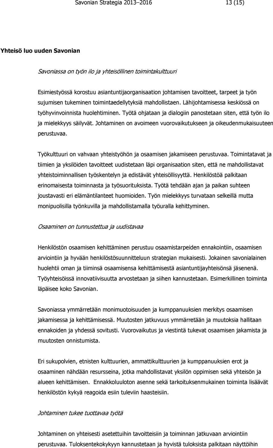 Työtä ohjataan ja dialogiin panostetaan siten, että työn ilo ja mielekkyys säilyvät. Johtaminen on avoimeen vuorovaikutukseen ja oikeudenmukaisuuteen perustuvaa.