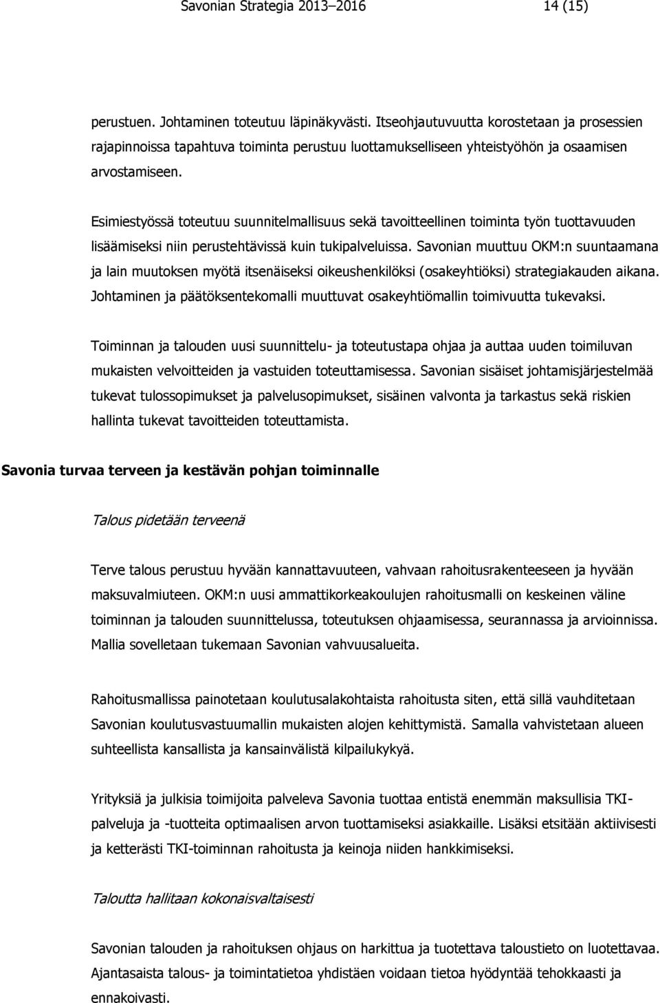 Esimiestyössä toteutuu suunnitelmallisuus sekä tavoitteellinen toiminta työn tuottavuuden lisäämiseksi niin perustehtävissä kuin tukipalveluissa.