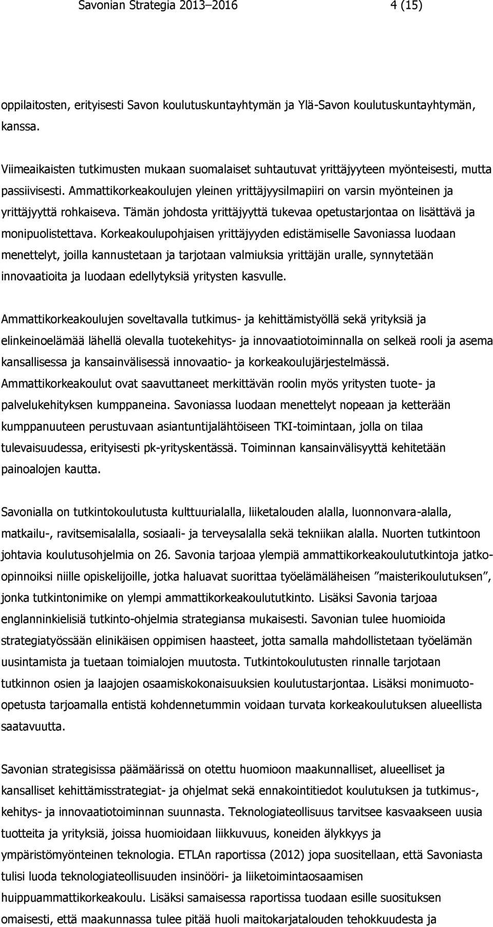 Ammattikorkeakoulujen yleinen yrittäjyysilmapiiri on varsin myönteinen ja yrittäjyyttä rohkaiseva. Tämän johdosta yrittäjyyttä tukevaa opetustarjontaa on lisättävä ja monipuolistettava.