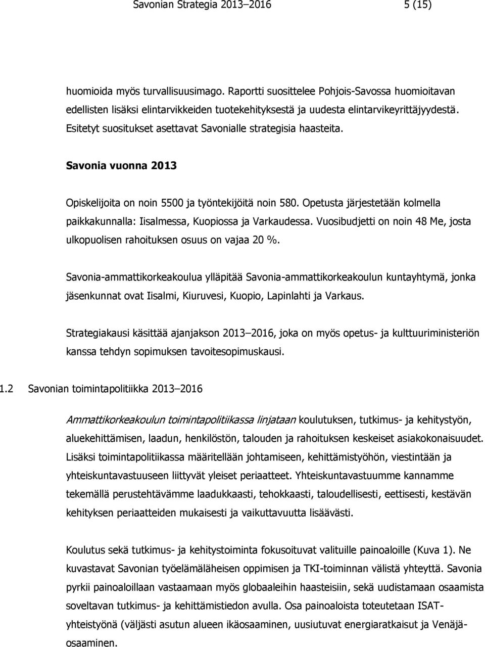 Esitetyt suositukset asettavat Savonialle strategisia haasteita. Savonia vuonna 2013 Opiskelijoita on noin 5500 ja työntekijöitä noin 580.