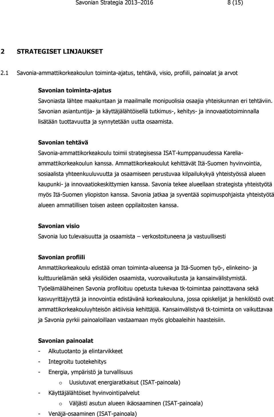 tehtäviin. Savonian asiantuntija- ja käyttäjälähtöisellä tutkimus-, kehitys- ja innovaatiotoiminnalla lisätään tuottavuutta ja synnytetään uutta osaamista.