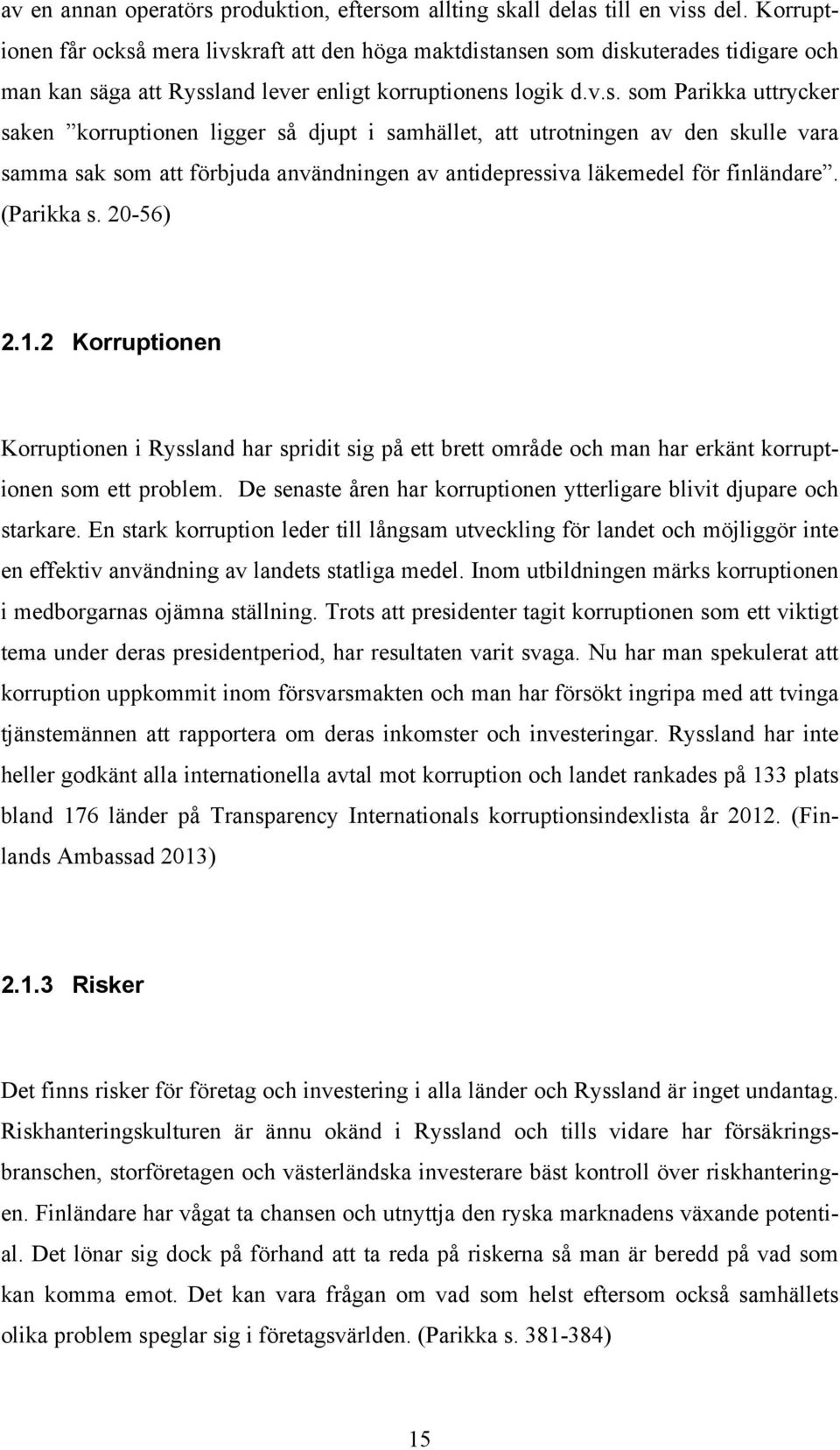 mera livskraft att den höga maktdistansen som diskuterades tidigare och man kan säga att Ryssland lever enligt korruptionens logik d.v.s. som Parikka uttrycker saken korruptionen ligger så djupt i samhället, att utrotningen av den skulle vara samma sak som att förbjuda användningen av antidepressiva läkemedel för finländare.