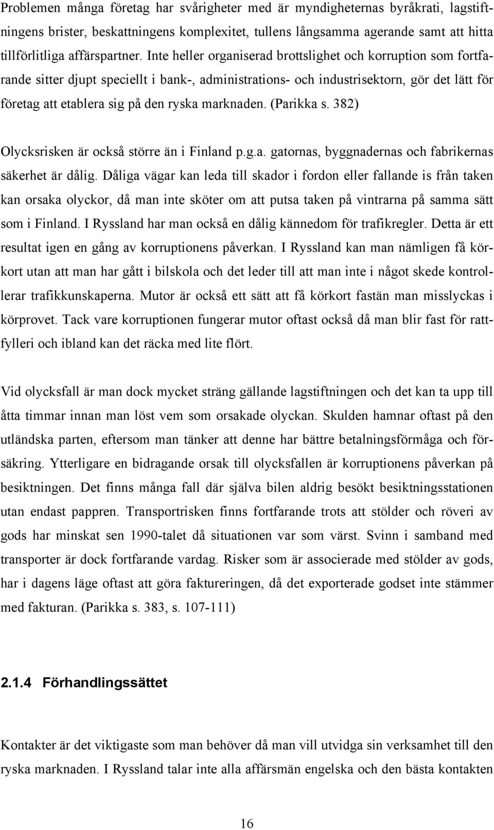 marknaden. (Parikka s. 382) Olycksrisken är också större än i Finland p.g.a. gatornas, byggnadernas och fabrikernas säkerhet är dålig.