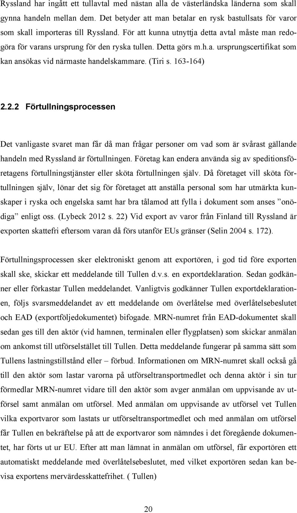 Detta görs m.h.a. ursprungscertifikat som kan ansökas vid närmaste handelskammare. (Tiri s. 163-164) 2.