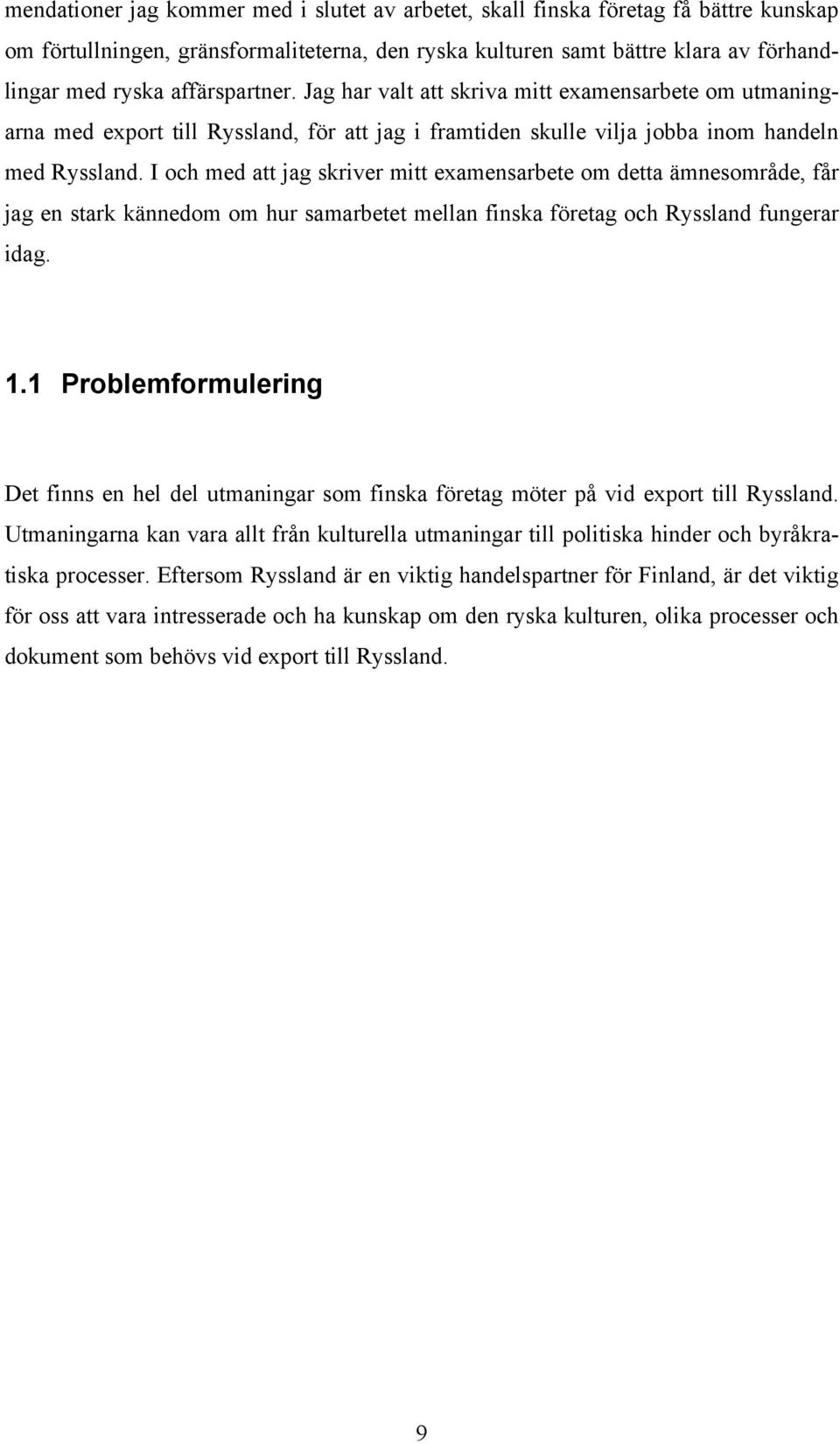 I och med att jag skriver mitt examensarbete om detta ämnesområde, får jag en stark kännedom om hur samarbetet mellan finska företag och Ryssland fungerar idag. 1.