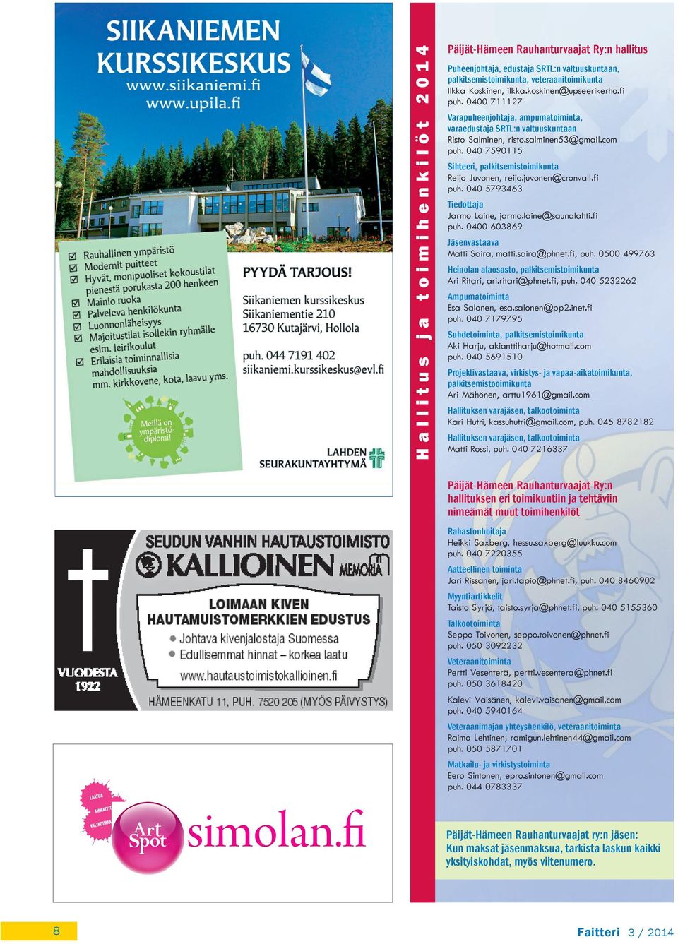 040 7590115 Sihteeri, palkitsemistoimikunta Reijo Juvonen, reijo.juvonen@cronvall.fi puh. 040 5793463 Tiedottaja Jarmo Laine, jarmo.laine@saunalahti.fi puh. 0400 603869 Jäsenvastaava Matti Saira, matti.