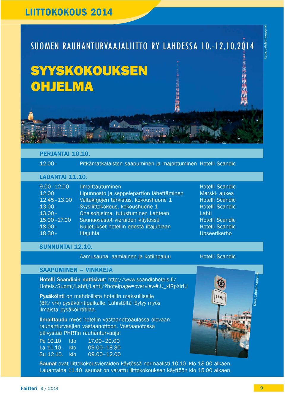 00 Valtakirjojen tarkistus, kokoushuone 1 Hotelli Scandic 13.00 Syysliittokokous, kokoushuone 1 Hotelli Scandic 13.00 Oheisohjelma, tutustuminen Lahteen Lahti 15.00 17.