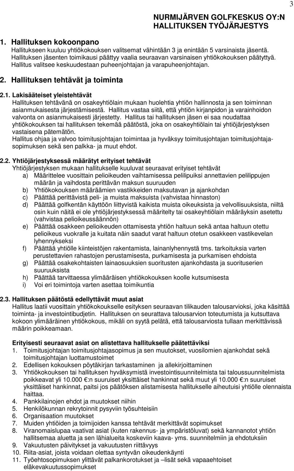 Hallituksen tehtävät ja toiminta 2.1. Lakisääteiset yleistehtävät Hallituksen tehtävänä on osakeyhtiölain mukaan huolehtia yhtiön hallinnosta ja sen toiminnan asianmukaisesta järjestämisestä.