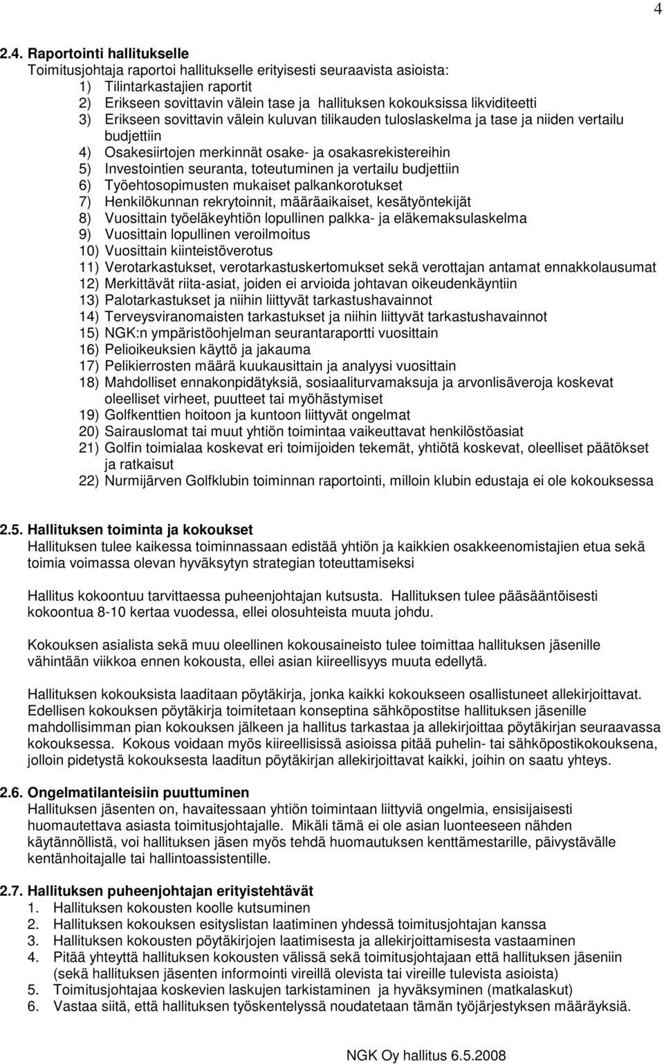 toteutuminen ja vertailu budjettiin 6) Työehtosopimusten mukaiset palkankorotukset 7) Henkilökunnan rekrytoinnit, määräaikaiset, kesätyöntekijät 8) Vuosittain työeläkeyhtiön lopullinen palkka- ja