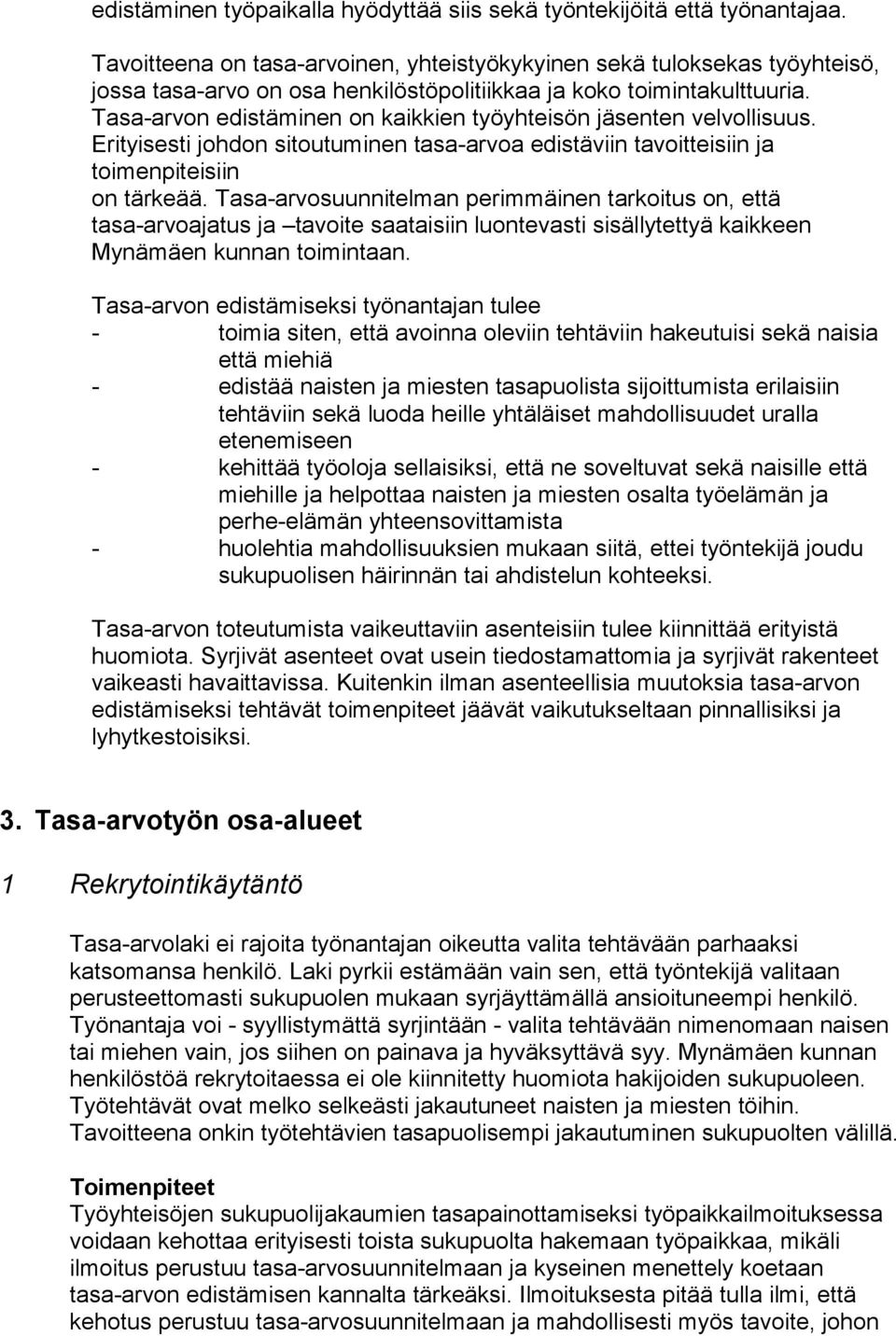Tasa-arvon edistäminen on kaikkien työyhteisön jäsenten velvollisuus. Erityisesti johdon sitoutuminen tasa-arvoa edistäviin tavoitteisiin ja toimenpiteisiin on tärkeää.