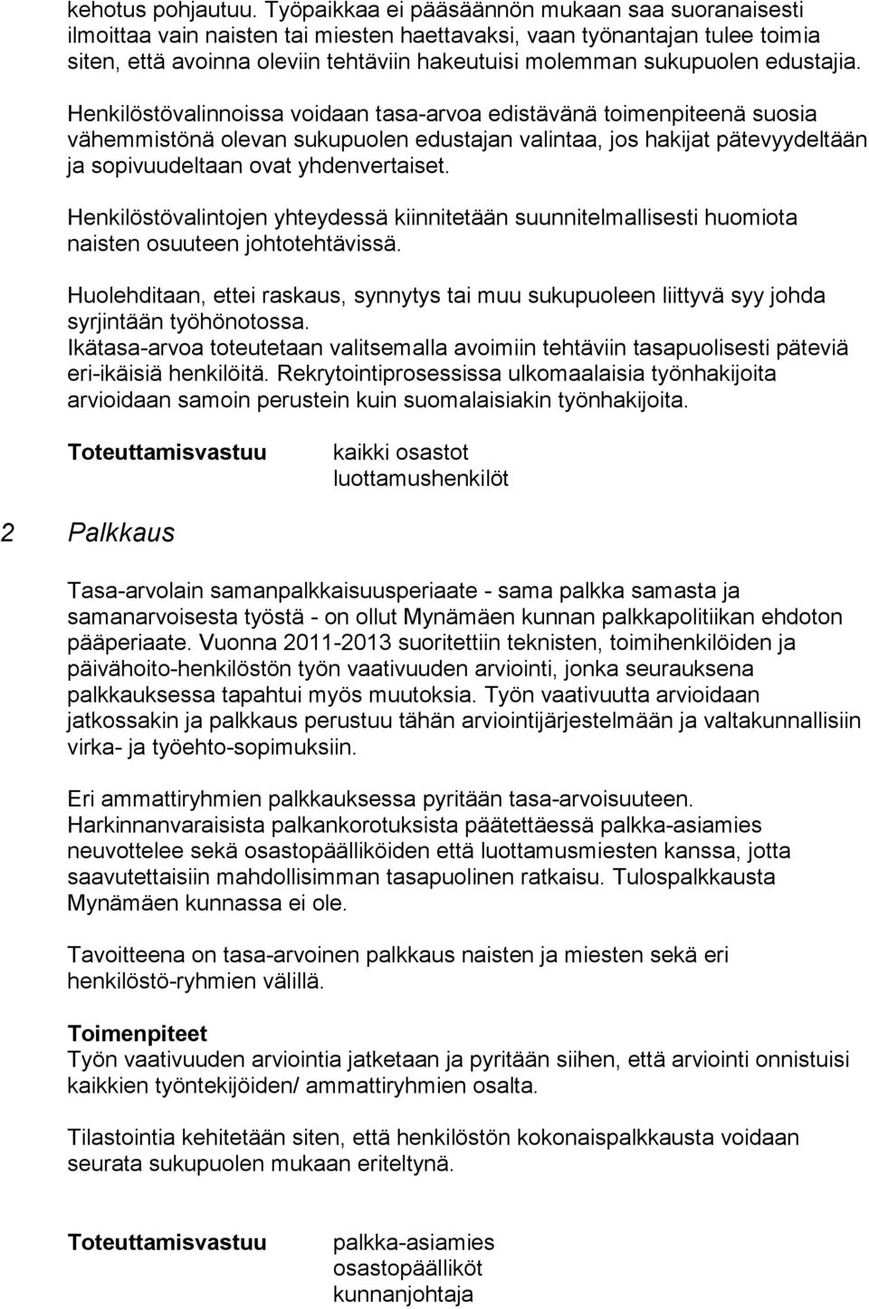 edustajia. Henkilöstövalinnoissa voidaan tasa-arvoa edistävänä toimenpiteenä suosia vähemmistönä olevan sukupuolen edustajan valintaa, jos hakijat pätevyydeltään ja sopivuudeltaan ovat yhdenvertaiset.
