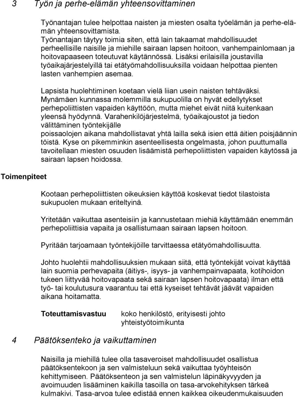 Lisäksi erilaisilla joustavilla työaikajärjestelyillä tai etätyömahdollisuuksilla voidaan helpottaa pienten lasten vanhempien asemaa.
