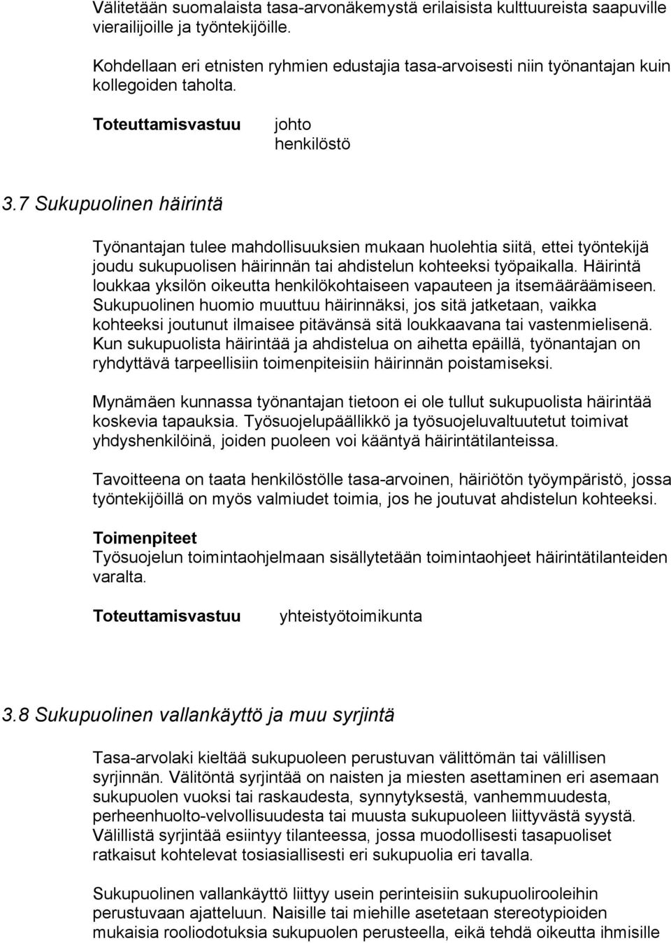 7 Sukupuolinen häirintä Työnantajan tulee mahdollisuuksien mukaan huolehtia siitä, ettei työntekijä joudu sukupuolisen häirinnän tai ahdistelun kohteeksi työpaikalla.