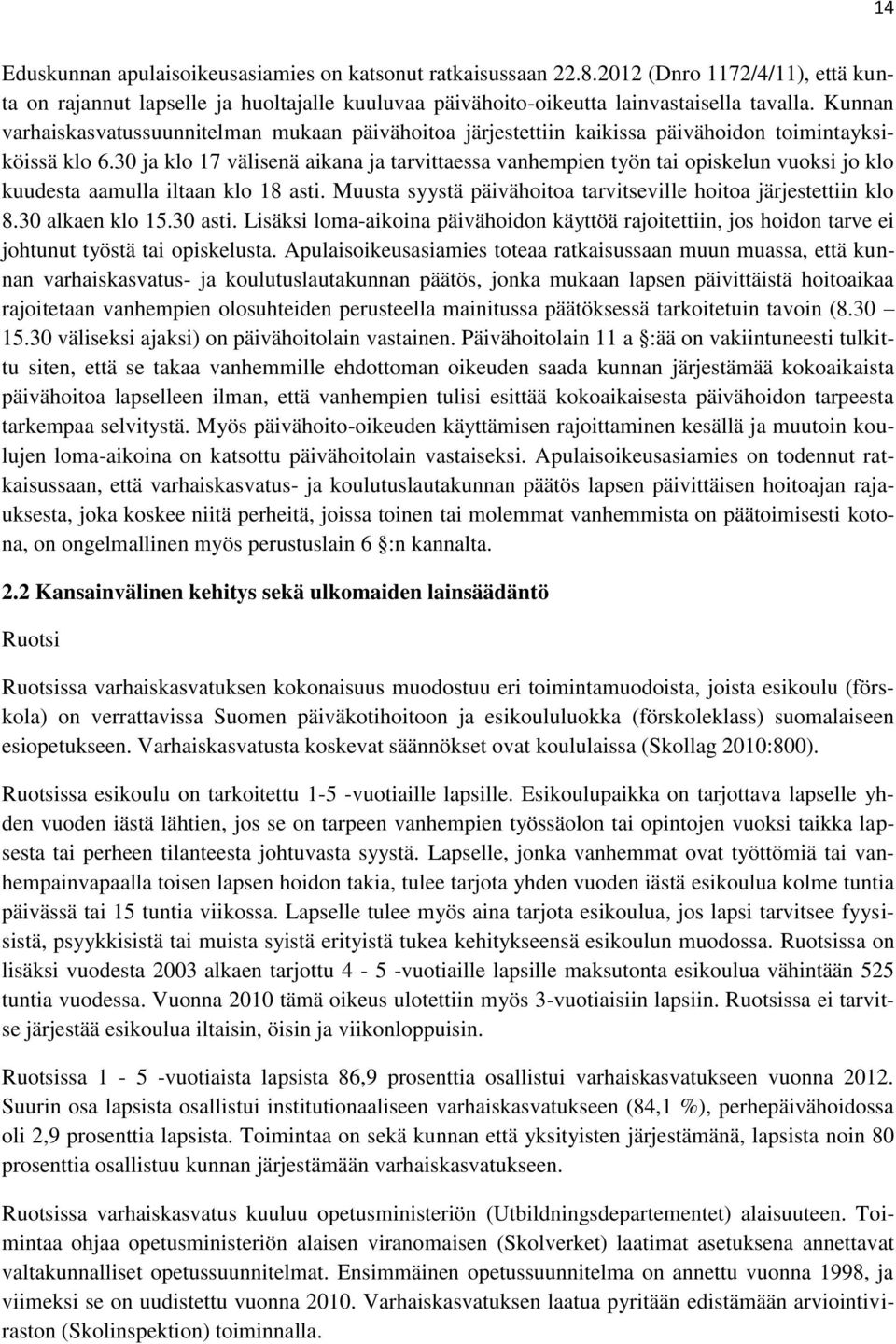 30 ja klo 17 välisenä aikana ja tarvittaessa vanhempien työn tai opiskelun vuoksi jo klo kuudesta aamulla iltaan klo 18 asti. Muusta syystä päivähoitoa tarvitseville hoitoa järjestettiin klo 8.