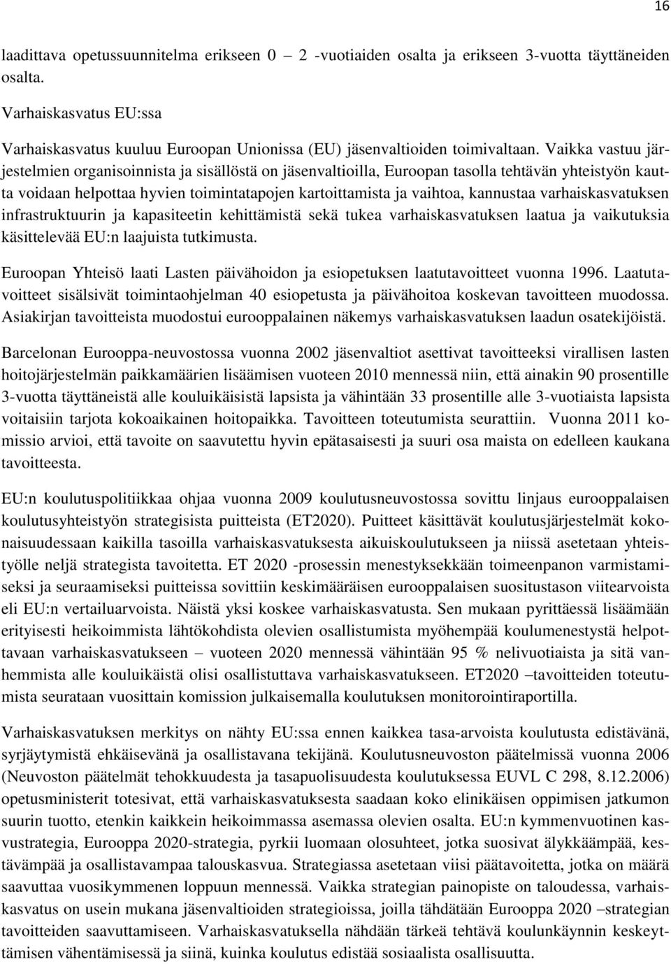 Vaikka vastuu järjestelmien organisoinnista ja sisällöstä on jäsenvaltioilla, Euroopan tasolla tehtävän yhteistyön kautta voidaan helpottaa hyvien toimintatapojen kartoittamista ja vaihtoa, kannustaa